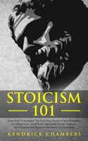 Stoicism 101: Learn How To Implement The Psychology Secrets of Stoic Philosophy In Modern Daily Life & Build Unbreakable Mental Toughness, Self-Discipline and Emotional Intelligence (For Beginners) 1913327221 Book Cover