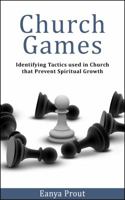 Church Games: Identifying Tactics Used in Church that Prevent Spiritual Growth 0692069135 Book Cover