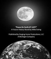 Peace On Earth AT LAST!: A Future History Novel 0977908313 Book Cover