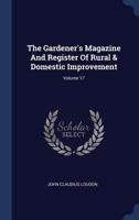 The Gardener's Magazine and Register of Rural & Domestic Improvement; Volume 17 1377277445 Book Cover