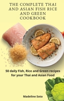 The Complete Thai and Asian Fish Rice and Green Cookbook: 50 daily Fish, Rice and Green recipes for your Thai and Asian Food 180190457X Book Cover