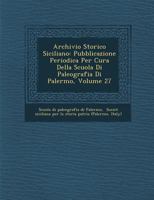 Archivio Storico Siciliano: Pubblicazione Periodica Per Cura Della Scuola Di Paleografia Di Palermo, Volume 27 127517339X Book Cover