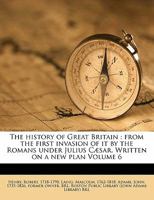 The History of Great Britain: From the First Invasion of It by the Romans Under Julius Caesar, Volume 6 1270768522 Book Cover