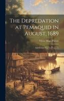 The Depredation at Pemaquid in August, 1689: And Events That Led Up to It 1021926841 Book Cover