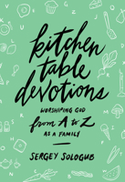Kitchen Table Devotions: Worshiping God from A-Z as a Family 0802420362 Book Cover