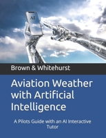 Aviation Weather with Artificial Intelligence: A Pilots Guide with an AI Interactive Tutor (SkySmart Aviation Essentials Series with AI Tutor) B0FP1YVM56 Book Cover