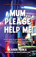 Mum, Please Help Me!: A true story of one family's battle to save a daughter's life against misdiagnosis and a flawed health system. 1764045378 Book Cover