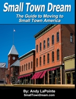 Small Town Dream: The Guide to Moving to Small Town America 1725749092 Book Cover