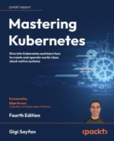 Mastering Kubernetes: Dive into Kubernetes and learn how to create and operate world-class cloud-native systems, 4th Edition 1804611395 Book Cover