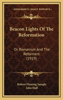 Beacon-Lights of the Reformation: Or, Romanism and the Reformers 1166620751 Book Cover