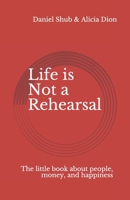 Life is Not a Rehearsal: The little book about people, money, and happiness 1704312280 Book Cover