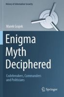 Enigma Myth Deciphered: Codebreakers, Commanders and Politicians (History of Information Security) 3031654773 Book Cover