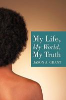 My Life, My World, My Truth 1452047529 Book Cover