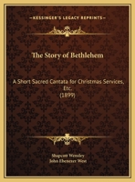 The Story of Bethlehem: A Short Cantata for Christmas Services, &c 1147925399 Book Cover
