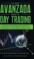 La Guía Avanzada Para el Day Trading: Aprenda Paso a Paso Estrategias Secretas Sobre Cómo Hacer Day Trading con Forex, Opciones, Acciones y Futuros ... Para Ganarse la Vida. (Spanish Edition) B0851KXG4P Book Cover