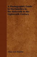 A Photographic Guide to Marionettes in the Sixteenth to the Eighteenth Century 1446541908 Book Cover