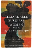 Remarkable Business Women from the 19th Century: True Stories of Women with Passion, Courage, and Perseverance (Extraordinary Women in History) B0CK49VF3Z Book Cover