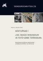 Minturnae I. Nil Magis Mirandum in Toto Orbe Terrarum: Wasserbewirtschaftung, Hydrotechnik Und Wasserarchitektur Von Minturnae 3447113618 Book Cover