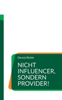 Nicht Influencer, sondern Provider!: Textsammlung eines zeitgeistkritischen Meinungsanbieters (German Edition) 3758304482 Book Cover