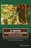 Re-Imagining Relationships in Education: Ethics, Politics and Practices 1118944739 Book Cover