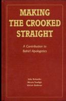 Making the Crooked Straight: A Contribution to Baha'i Apologetics 0853984433 Book Cover