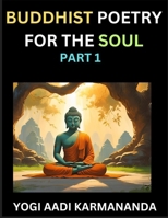 Buddhist Poetry for the Soul (Part 1)- Understand Life, Karma, and Divine Philosophy with Dharma Rhymes, Holy Sutra, Mantra, Meditation & Poems, Learn ... Buddha, Bushism Religion, & Spiritual Values B0FFSB7DWZ Book Cover