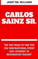 CARLOS SAINZ SR.: “On the Road to the Top: His Inspirational Story and Journey in MotorsportRacing” B0CW1HC349 Book Cover