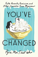 You've Changed: Fake Accounts, Feminism, and Other Comedies from Myanmar 1646222008 Book Cover