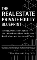 Real Estate Private Equity Blueprint : Volume 1: the Architecture - Strategy, Deals, and Capital: the Definitive Guide to Real Estate Syndications and Investment Funds 1735149624 Book Cover