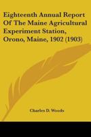 Eighteenth Annual Report of the Maine Agricultural Experiment Station, Orono, Maine, 1902 1437085318 Book Cover