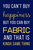 You Can't Buy Happiness But You Can Buy Fabric: Sewing Gifts: Funny Novelty Lined Notebook / Journal To Write In (6 x 9) 1692811932 Book Cover