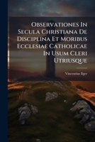 Observationes In Secula Christiana De Disciplina Et Moribus Ecclesiae Catholicae In Usum Cleri Utriusque 1245653709 Book Cover