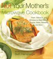 Not Your Mother's Microwave Cookbook: Fresh, Delicious, and Wholesome Main Dishes, Snacks, Sides, Desserts, and More 1558324194 Book Cover