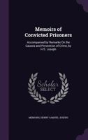 Memoirs of Convicted Prisoners: Accompanied by Remarks On the Causes and Prevention of Crime, by H.S. Joseph 1357806132 Book Cover