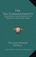 The Ten Commandments: Illustrated And Enforced, On Christian Principles 1016459637 Book Cover