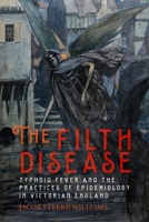 The Filth Disease: Typhoid Fever and the Practices of Epidemiology in Victorian England 1648250815 Book Cover