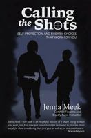 Calling The Shots: Self-Protection And Firearm Choices That Work For You 0692626581 Book Cover