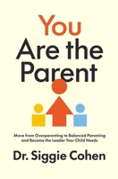 You Are the Parent: The Secret to Stop Overparenting, Regain Control, and Transform Your Family Dynamic 0063448645 Book Cover