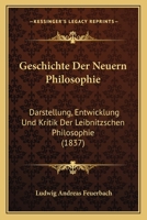 Geschichte Der Neuern Philosophie: Darstellung, Entwicklung Und Kritik Der Leibnitzschen Philosophie (1837) 112047552X Book Cover