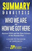 Summary & Analysis of Who We Are and How We Got Here: Ancient DNA and the New Science of the Human Past | A Guide to the Book by David Reich 1983084212 Book Cover