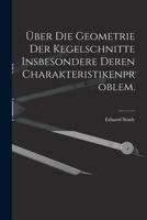 Über die Geometrie der Kegelschnitte insbesondere deren Charakteristikenproblem. - Primary Source Edition 1019144696 Book Cover