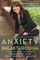 Anxiety Breakthrough: Breakout of Fear, Breakthrough to Freedom 1452579873 Book Cover