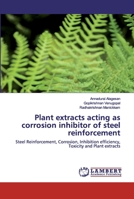 Plant extracts acting as corrosion inhibitor of steel reinforcement 6202670495 Book Cover