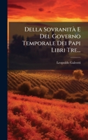 Della SovranitÃ E Del Governo Temporale Dei Papi Libri Tre... (Italian Edition) 1024550389 Book Cover