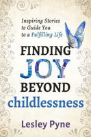 Finding Joy Beyond Childlessness: Inspiring Stories to Guide You to a Fulfilling Life 0999257927 Book Cover