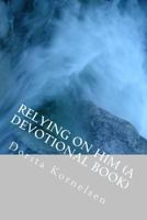 Relying on Him (A Devotional Book) 1537765558 Book Cover