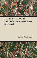 Liber Redivivus; Or, the Booke of the Universall Kirke Re-Opened 1358647429 Book Cover