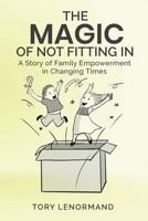 The Magic Of Not Fitting In: A Story of Family Empowerment in Changing Times 1763781305 Book Cover