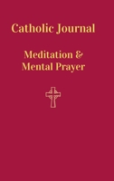 Catholic Journal. Meditation & Mental Prayer: Aquiring the Scantity Necessary For Salvation 1716197031 Book Cover