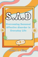 S.A.D: Overcoming Seasonal Affective in Everyday Life B0CVB1HKG3 Book Cover